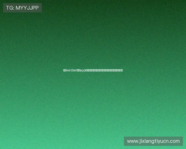 使用wellbet吉祥app进行体育博彩的详细攻略，助您精准投注赢取丰厚奖金